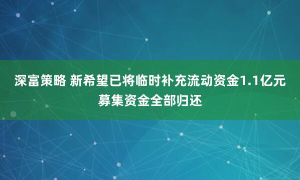 深富策略 新希望已将临时补充流动资金1.1亿元募集资金全部归还